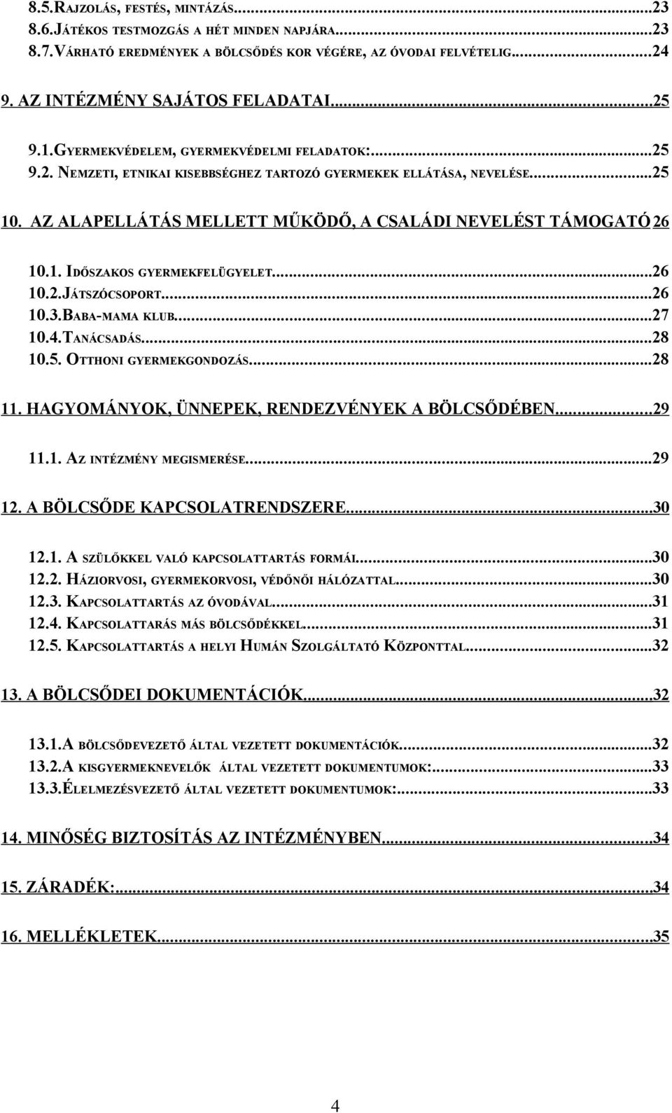 ..26 10.2.JÁTSZÓCSOPORT...26 10.3.BABA-MAMA KLUB...27 10.4.TANÁCSADÁS...28 10.5. OTTHONI GYERMEKGONDOZÁS...28 11. HAGYOMÁNYOK, ÜNNEPEK, RENDEZVÉNYEK A BÖLCSŐDÉBEN...29 11.1. AZ INTÉZMÉNY MEGISMERÉSE.