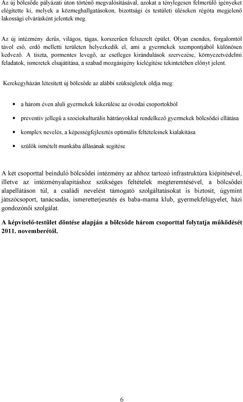 Olyan csendes, forgalomtól távol eső, erdő melletti területen helyezkedik el, ami a gyermekek szempontjából különösen kedvező.