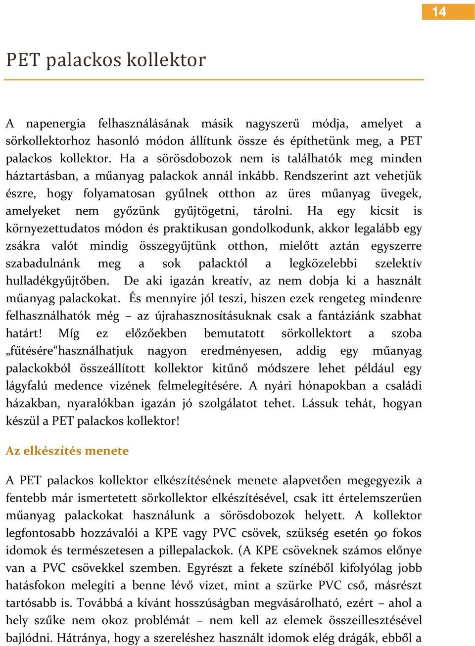 Rendszerint azt vehetjük észre, hogy folyamatosan gyűlnek otthon az üres műanyag üvegek, amelyeket nem győzünk gyűjtögetni, tárolni.