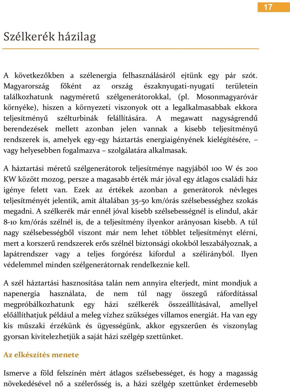 Mosonmagyaróvár környéke), hiszen a környezeti viszonyok ott a legalkalmasabbak ekkora teljesítményű szélturbinák felállítására.