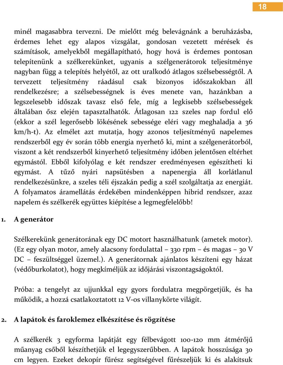 szélkerekünket, ugyanis a szélgenerátorok teljesítménye nagyban függ a telepítés helyétől, az ott uralkodó átlagos szélsebességtől.