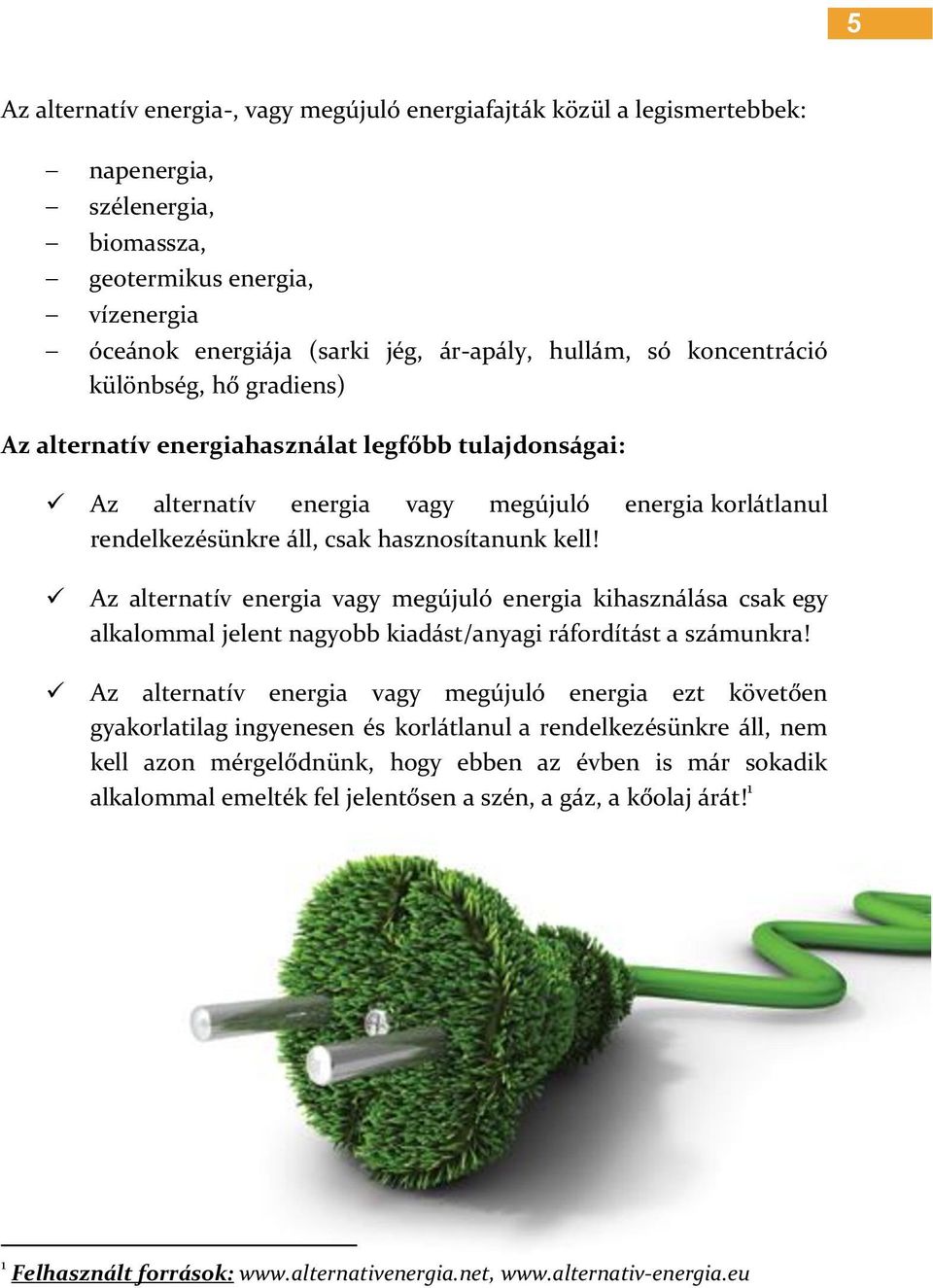 Az alternatív energia vagy megújuló energia kihasználása csak egy alkalommal jelent nagyobb kiadást/anyagi ráfordítást a számunkra!