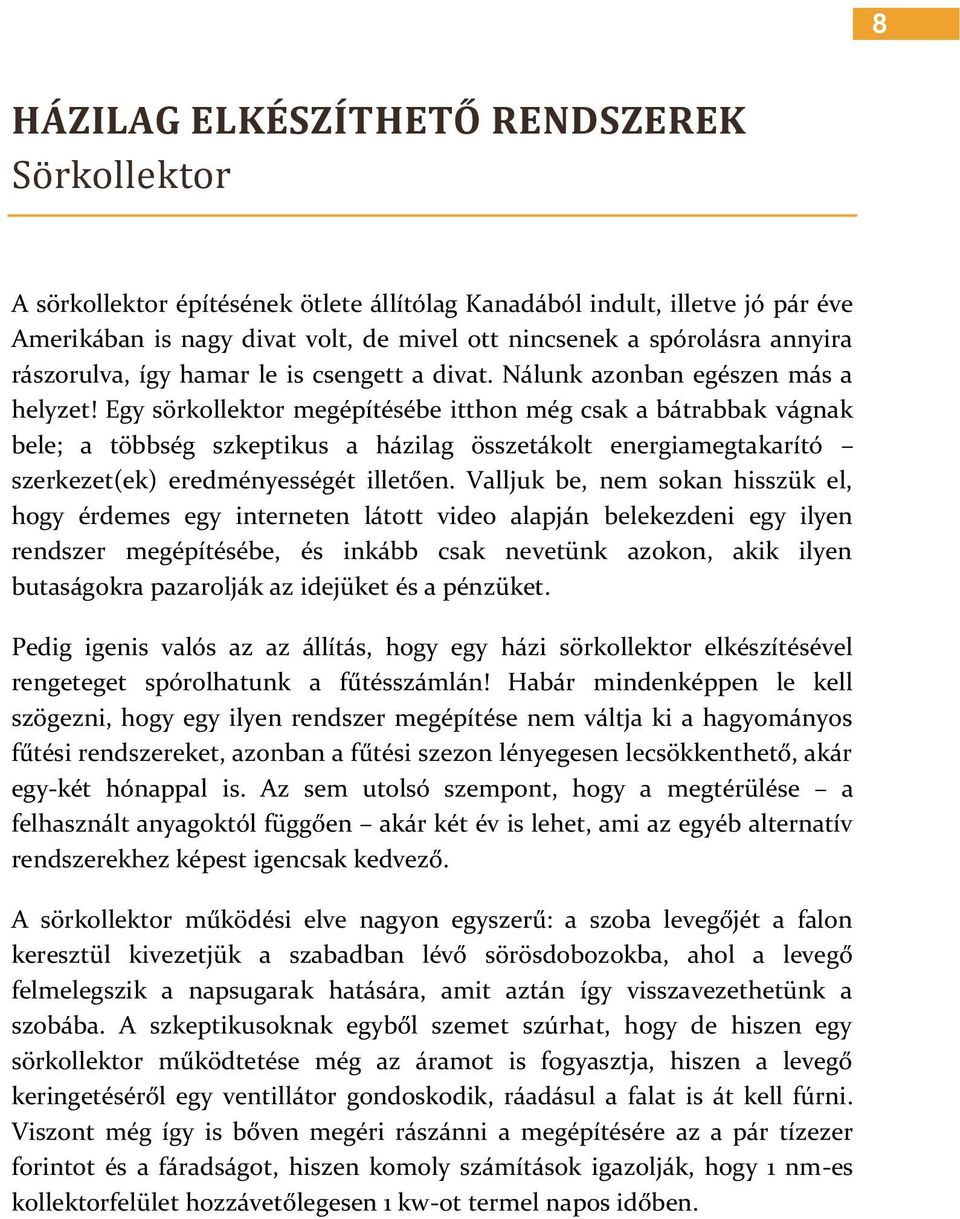 Egy sörkollektor megépítésébe itthon még csak a bátrabbak vágnak bele; a többség szkeptikus a házilag összetákolt energiamegtakarító szerkezet(ek) eredményességét illetően.