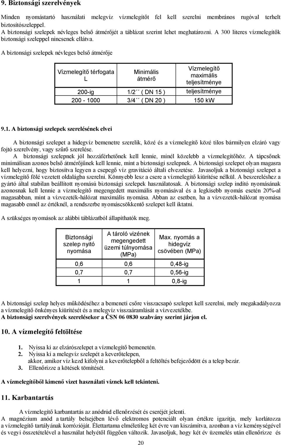 A biztonsági szelepek névleges belső átmérője Vízmelegítő térfogata L Minimális átmérő Vízmelegítő maximális teljesítménye 200-ig 1/