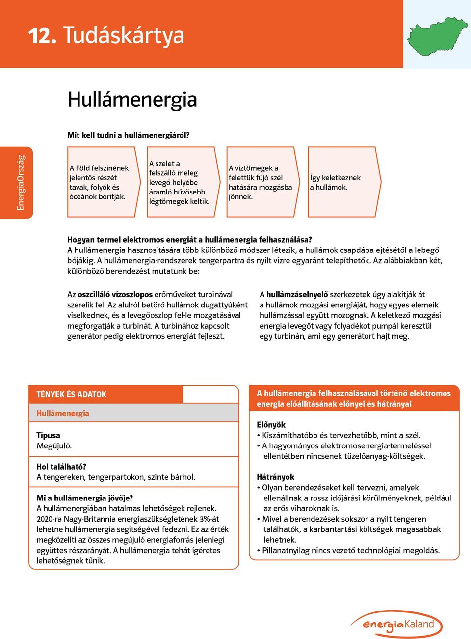 Hogyan termel elektromos energiát a hullámenergia felhasználása? A hullámenergia hasznosítására több különböző módszer létezik, a hullámok csapdába ejtésétől a lebegő bójákig.