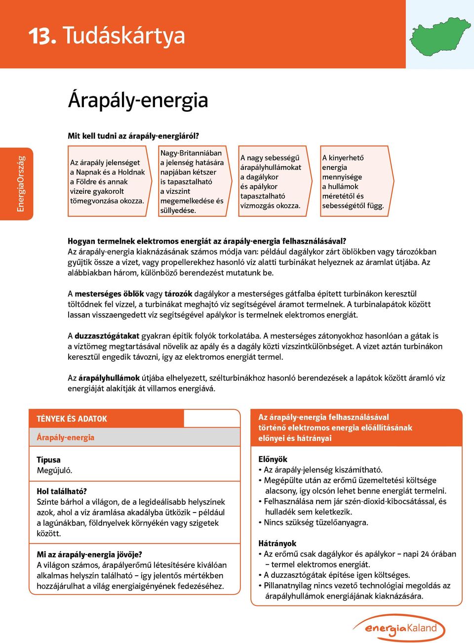 A nagy sebességű árapályhullámokat a dagálykor és apálykor tapasztalható vízmozgás okozza. A kinyerhető energia mennyisége a hullámok méretétől és sebességétől függ.