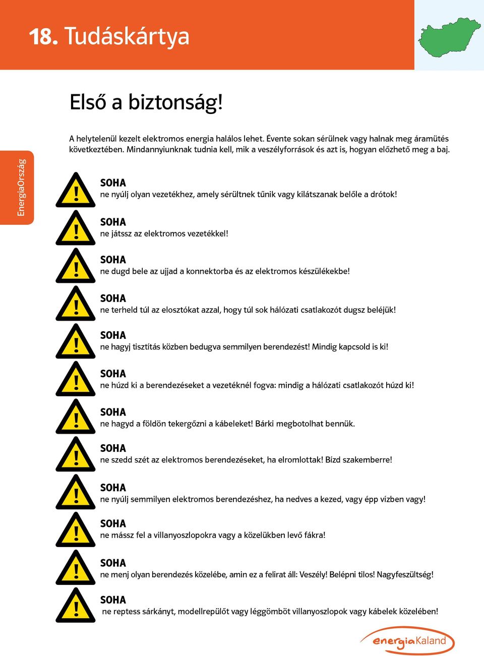 ne nyúlj olyan vezetékhez, amely sérültnek tűnik vagy kilátszanak belőle a drótok ne játssz az elektromos vezetékkel ne dugd bele az ujjad a konnektorba és az elektromos készülékekbe ne terheld túl