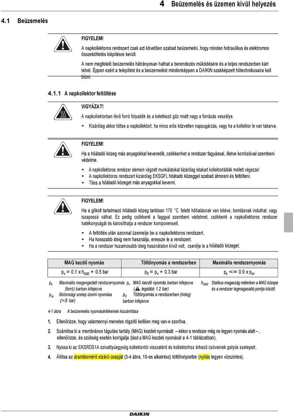 Éppen ezért a telepítést és a beüzemelést mindenképpen a DAIKIN szakképzett hőtechnikusaira kell bízni. 4.1.1 A napkollektor feltöltése VIGYÁZAT!