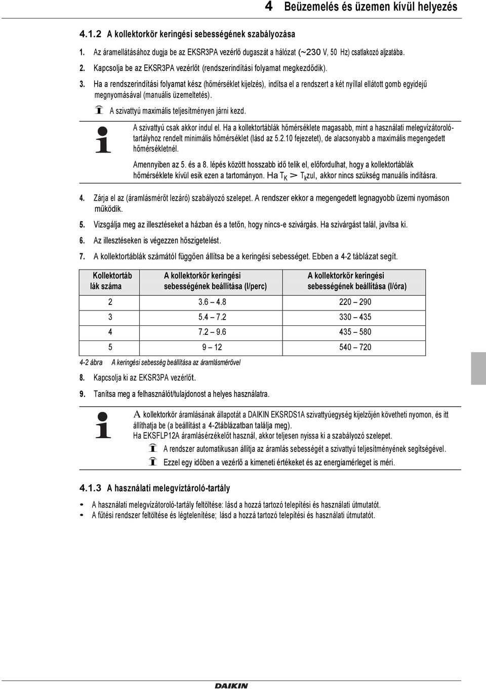 Ha a rendszerindítási folyamat kész (hőmérséklet kijelzés), indítsa el a rendszert a két nyíllal ellátott gomb egyidejű megnyomásával (manuális üzemeltetés).