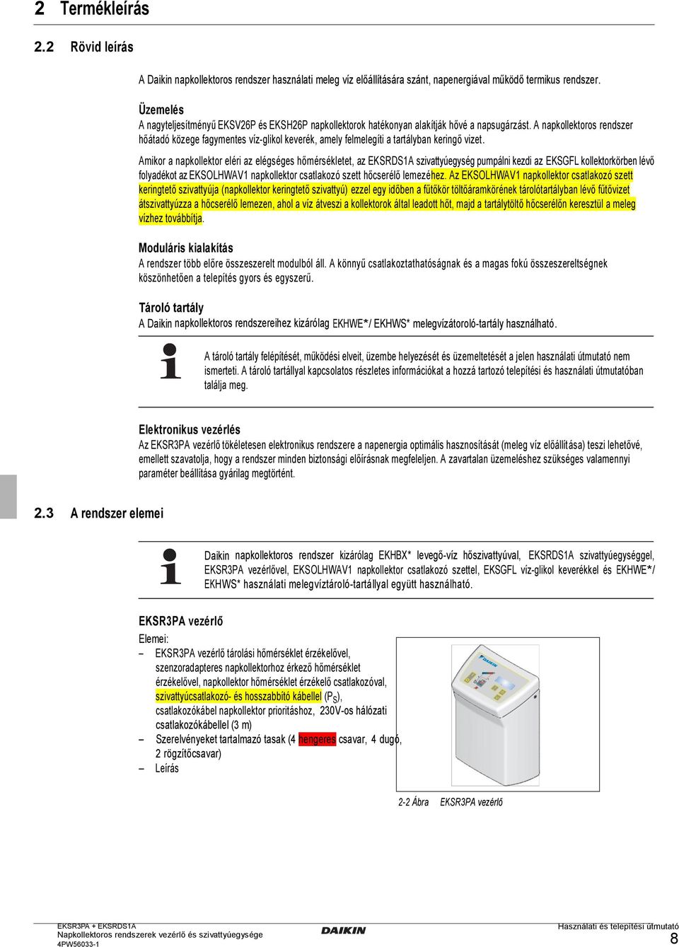 A napkollektoros rendszer hőátadó közege fagymentes víz-glikol keverék, amely felmelegíti a tartályban keringő vizet.