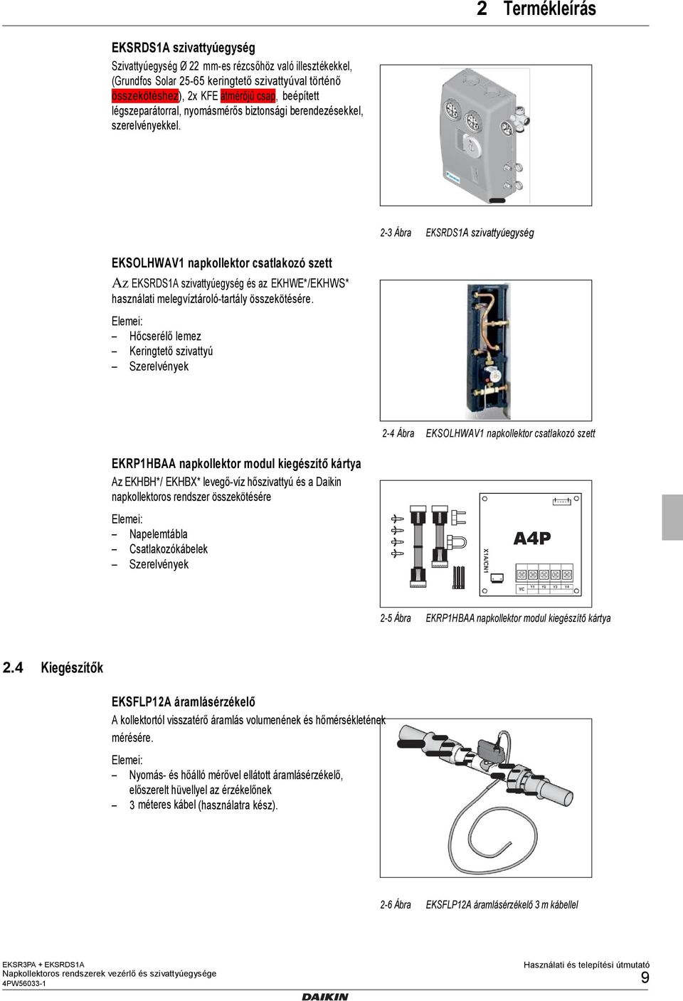 2-3 Ábra EKSRDS1A szivattyúegység EKSOLHWAV1 napkollektor csatlakozó szett Az EKSRDS1A szivattyúegység és az EKHWE*/EKHWS* használati melegvíztároló-tartály összekötésére.