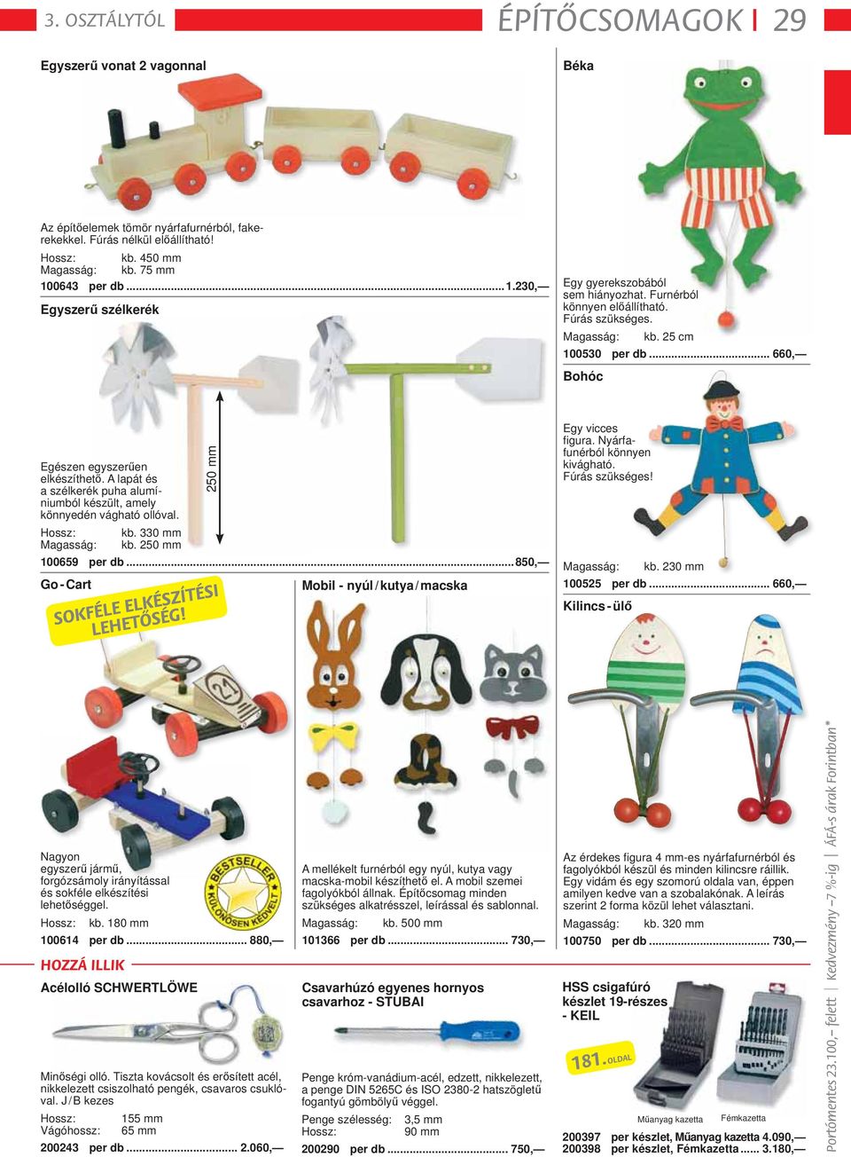 .. 660, Bohóc 250 mm Egészen egyszerűen elkészíthető. A lapát és a szélkerék puha alumíniumból készült, amely könnyedén vágható ollóval. Hossz: kb. 330 mm Magasság: kb. 250 mm 100659 per db.