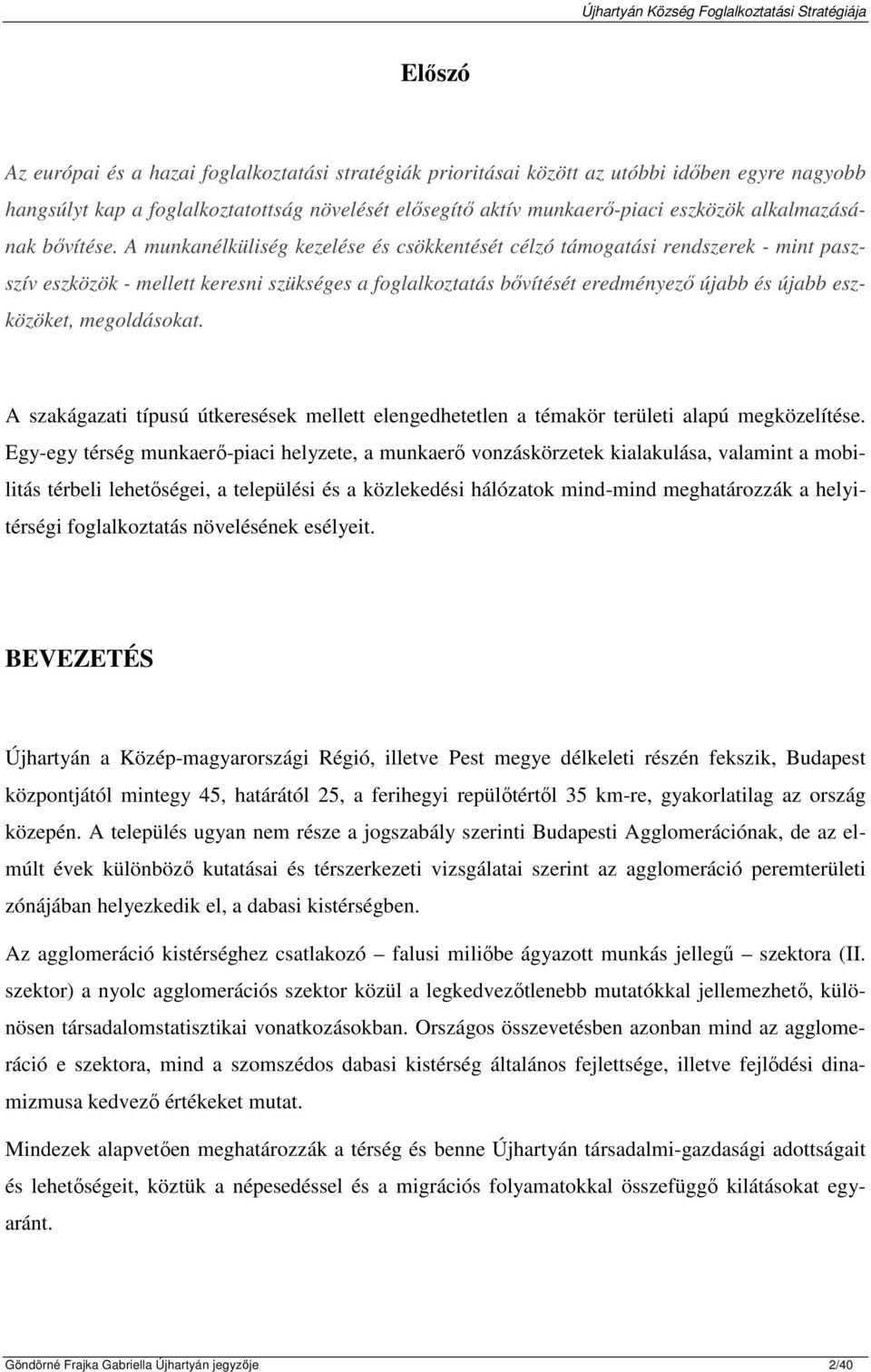 A munkanélküliség kezelése és csökkentését célzó támogatási rendszerek - mint paszszív eszközök - mellett keresni szükséges a foglalkoztatás bővítését eredményező újabb és újabb eszközöket,