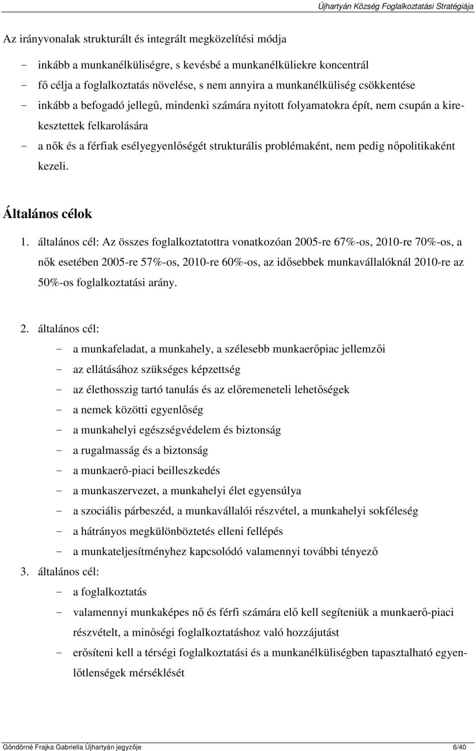 problémaként, nem pedig nőpolitikaként kezeli. Általános célok.