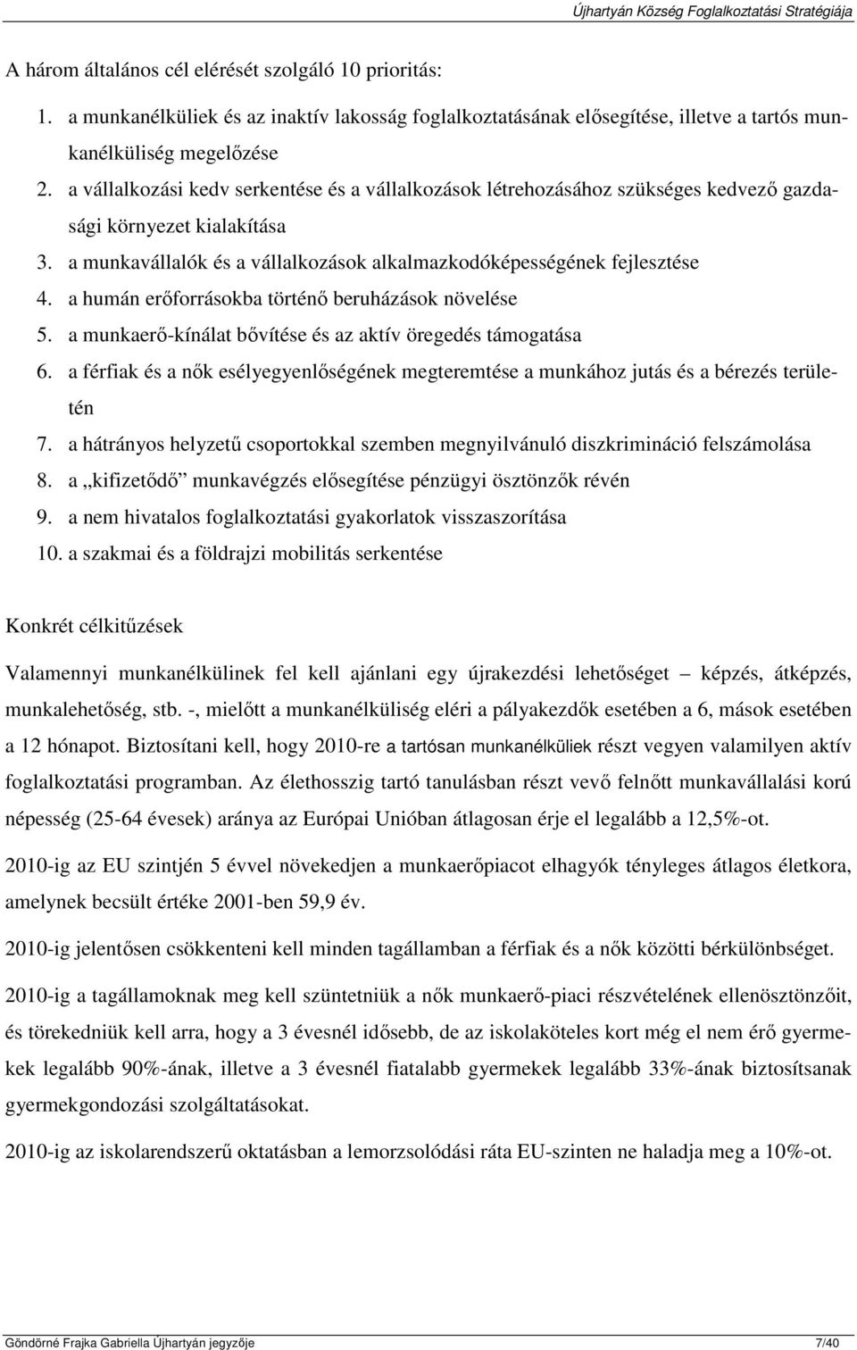 a humán erőforrásokba történő beruházások növelése 5. a munkaerő-kínálat bővítése és az aktív öregedés támogatása 6.