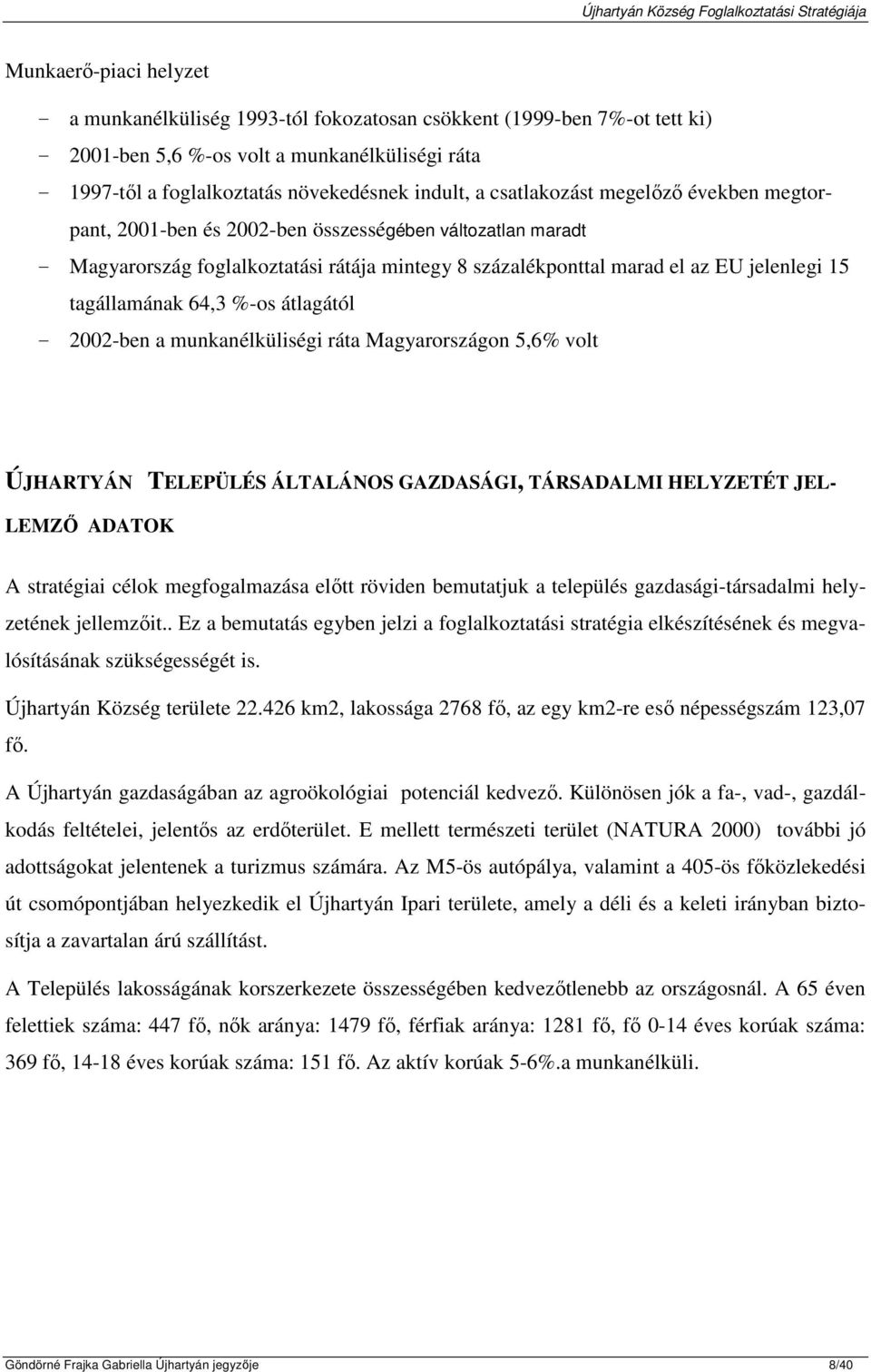 64,3 %-os átlagától - 2002-ben a munkanélküliségi ráta Magyarországon 5,6% volt ÚJHARTYÁN TELEPÜLÉS ÁLTALÁNOS GAZDASÁGI, TÁRSADALMI HELYZETÉT JEL- LEMZŐ ADATOK A stratégiai célok megfogalmazása előtt