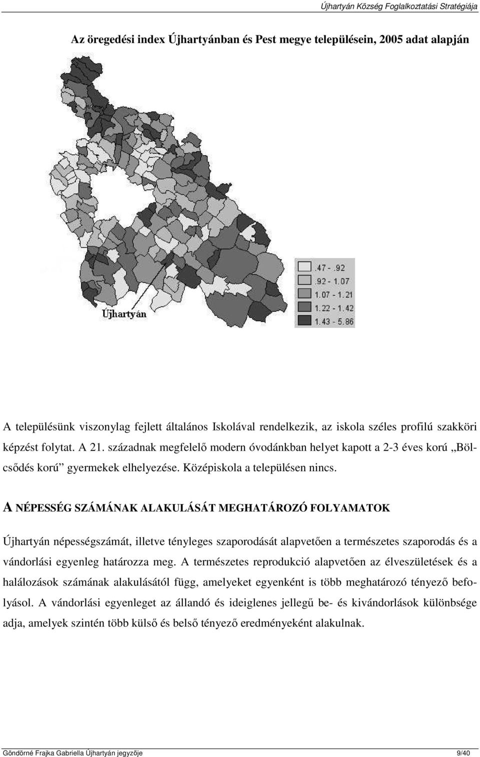 A NÉPESSÉG SZÁMÁNAK ALAKULÁSÁT MEGHATÁROZÓ FOLYAMATOK Újhartyán népességszámát, illetve tényleges szaporodását alapvetően a természetes szaporodás és a vándorlási egyenleg határozza meg.