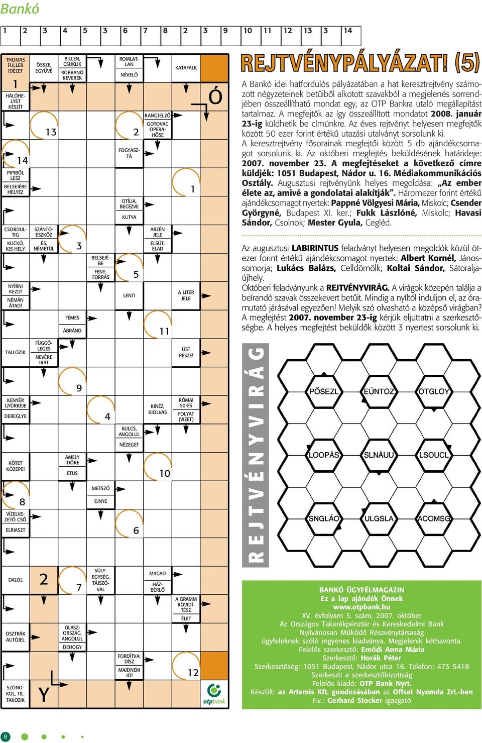 betûibôl alkotott szavakból a megjelenés sorrendjében összeállítható mondat egy, az OTP Bankra utaló megállapítást tartalmaz. A megfejtôk az így összeállított mondatot 2008.