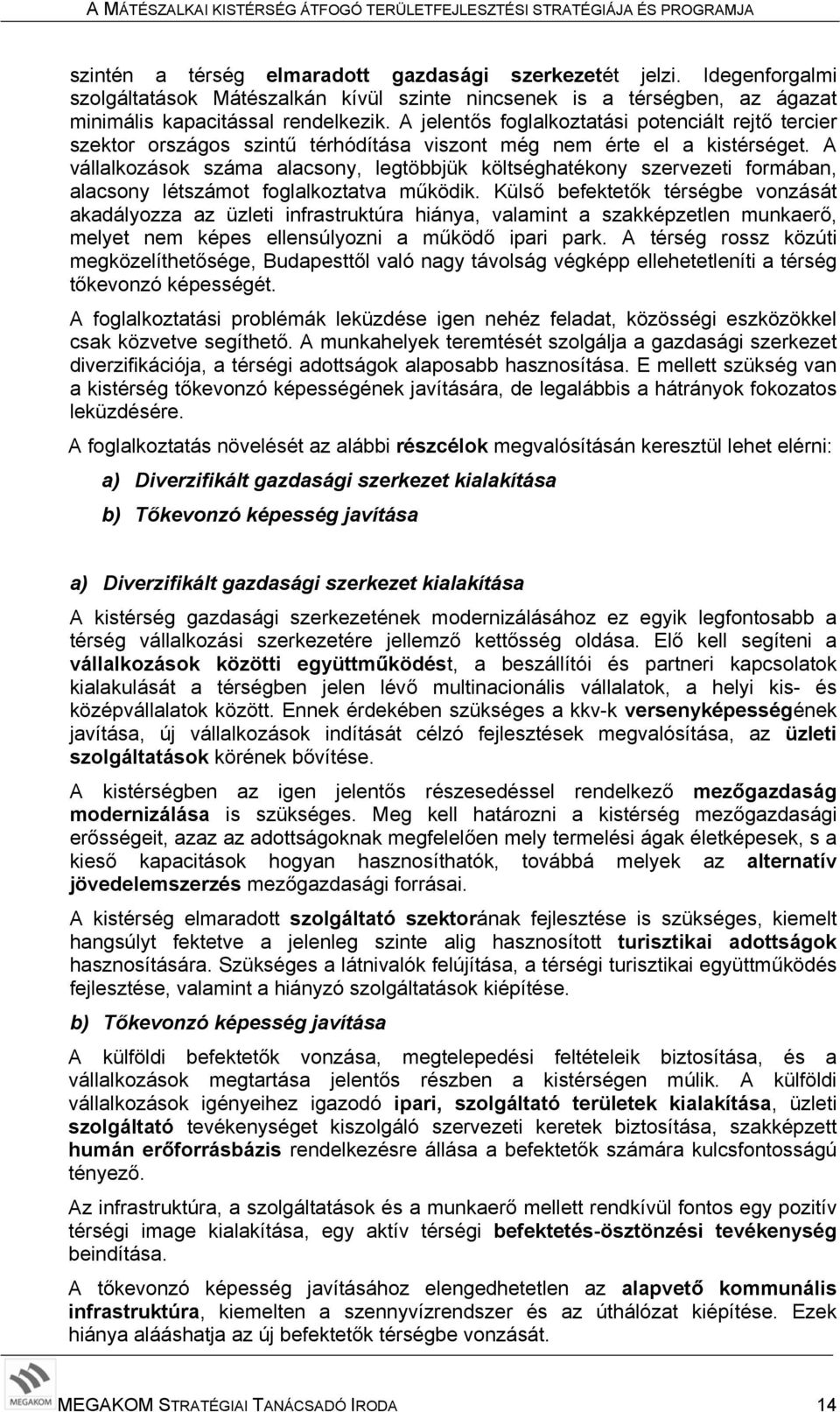 A vállalkozások száma alacsony, legtöbbjük költséghatékony szervezeti formában, alacsony létszámot foglalkoztatva működik.