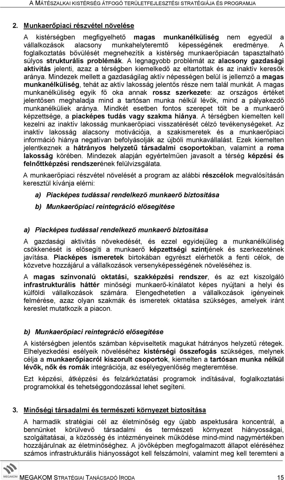 A legnagyobb problémát az alacsony gazdasági aktivitás jelenti, azaz a térségben kiemelkedő az eltartottak és az inaktív keresők aránya.