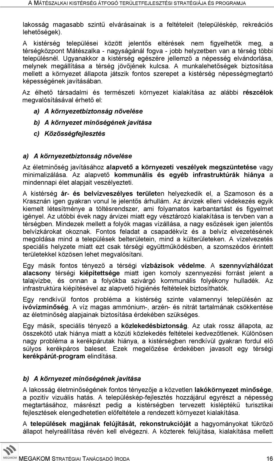 Ugyanakkor a kistérség egészére jellemző a népesség elvándorlása, melynek megállítása a térség jövőjének kulcsa.