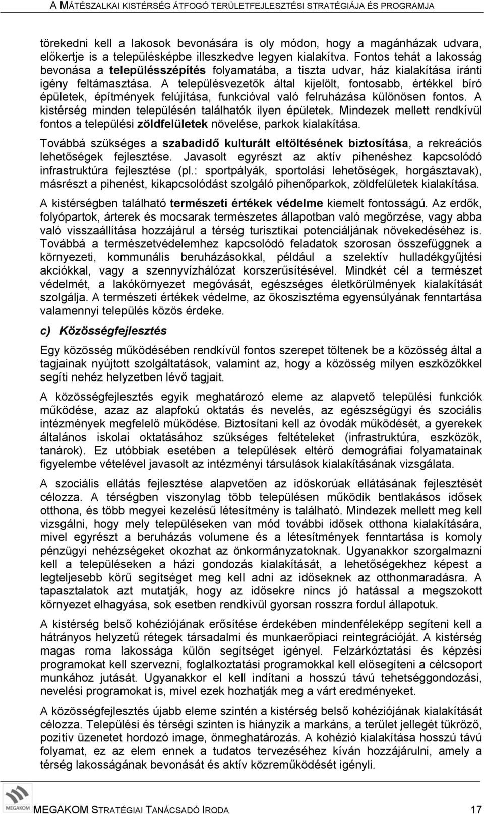 A településvezetők által kijelölt, fontosabb, értékkel bíró épületek, építmények felújítása, funkcióval való felruházása különösen fontos. A kistérség minden településén találhatók ilyen épületek.