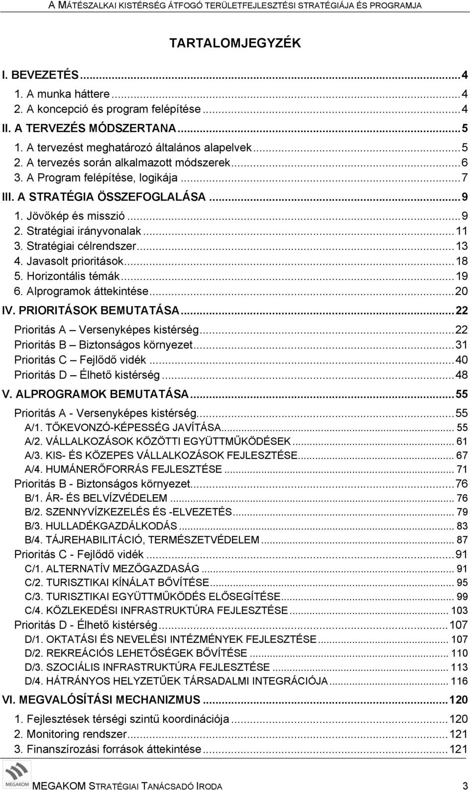 Stratégiai célrendszer...13 4. Javasolt prioritások...18 5. Horizontális témák...19 6. Alprogramok áttekintése...20 IV. PRIORITÁSOK BEMUTATÁSA...22 Prioritás A Versenyképes kistérség.