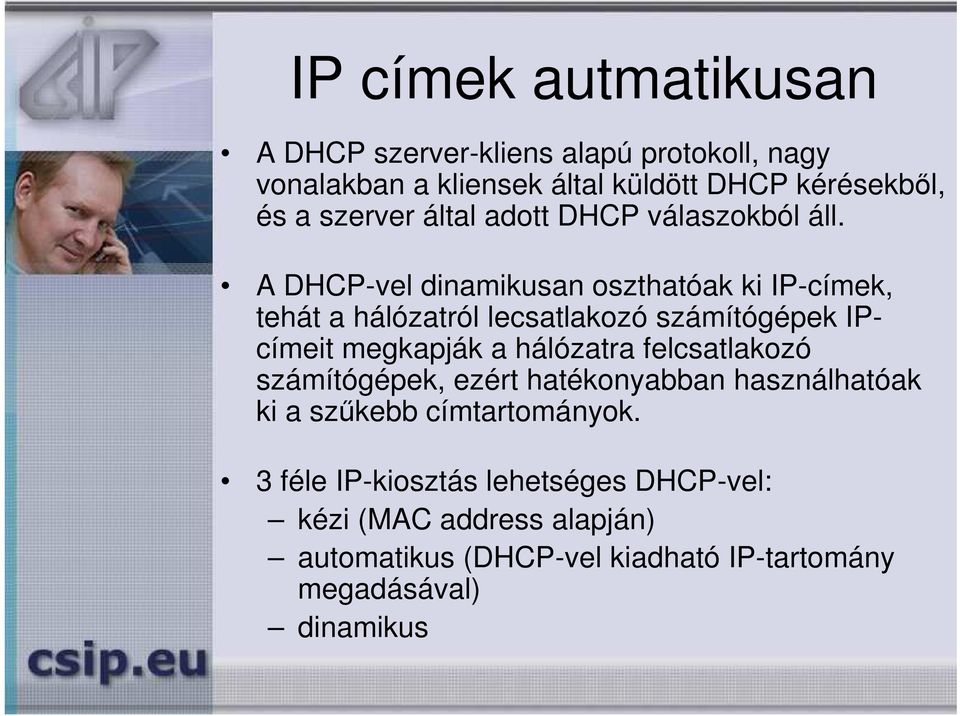 A DHCP-vel dinamikusan oszthatóak ki IP-címek, tehát a hálózatról lecsatlakozó számítógépek IPcímeit megkapják a hálózatra