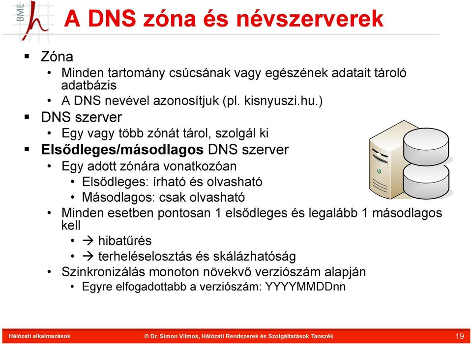 ) DNS szerver Egy vagy több zónát tárol, szolgál ki Elsődleges/másodlagos DNS szerver Egy adott zónára vonatkozóan Elsődleges: