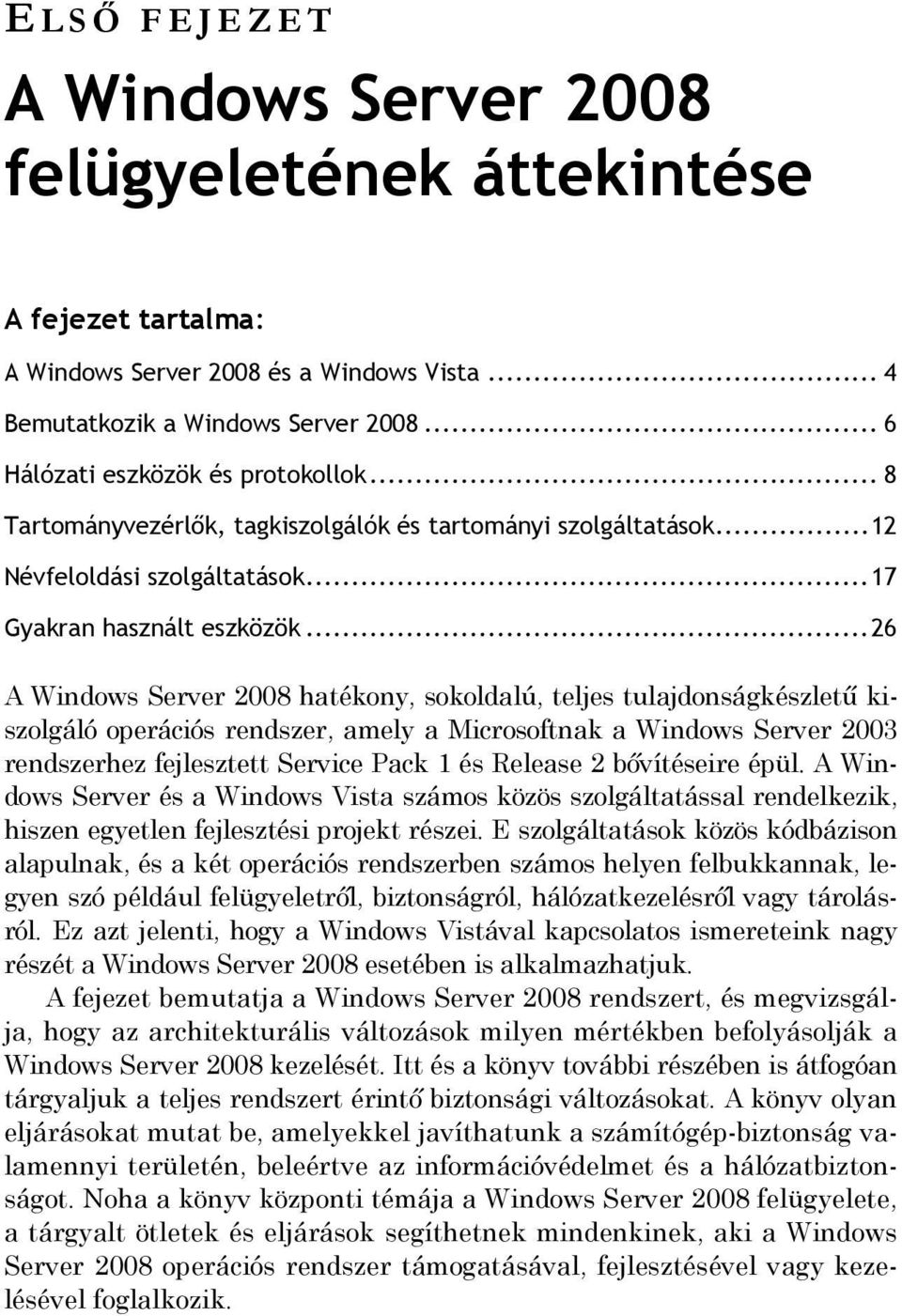 .. 26 A Windows Server 2008 hatékony, sokoldalú, teljes tulajdonságkészletű kiszolgáló operációs rendszer, amely a Microsoftnak a Windows Server 2003 rendszerhez fejlesztett Service Pack 1 és Release