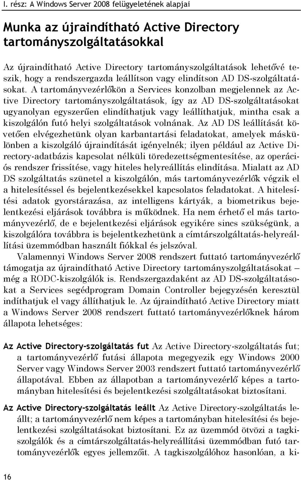 A tartományvezérlőkön a Services konzolban megjelennek az Active Directory tartományszolgáltatások, így az AD DS-szolgáltatásokat ugyanolyan egyszerűen elindíthatjuk vagy leállíthatjuk, mintha csak a