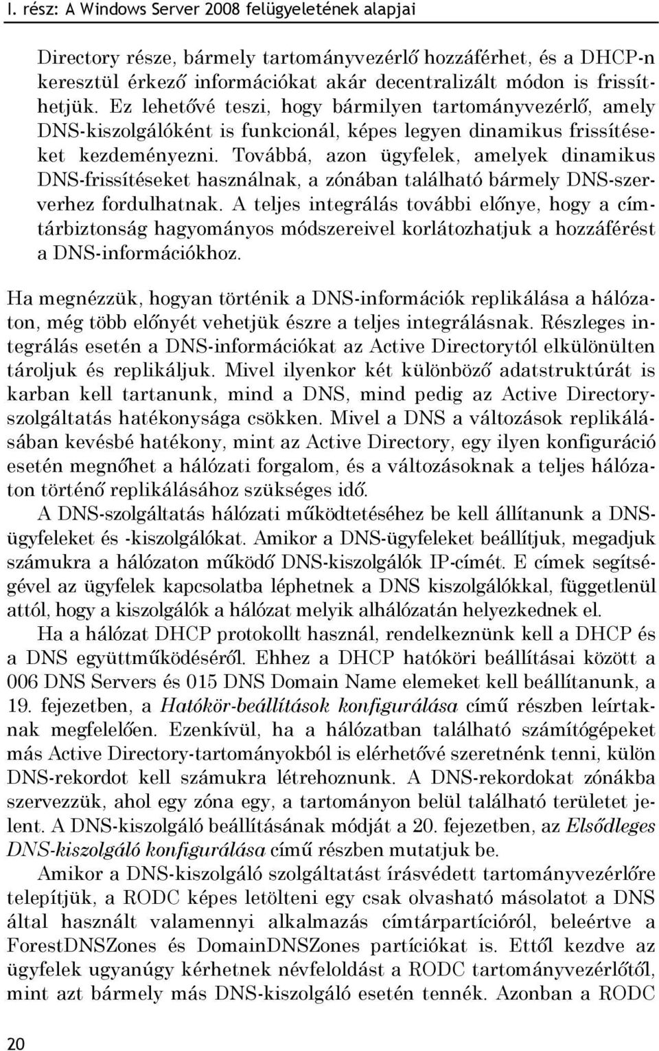 Továbbá, azon ügyfelek, amelyek dinamikus DNS-frissítéseket használnak, a zónában található bármely DNS-szerverhez fordulhatnak.