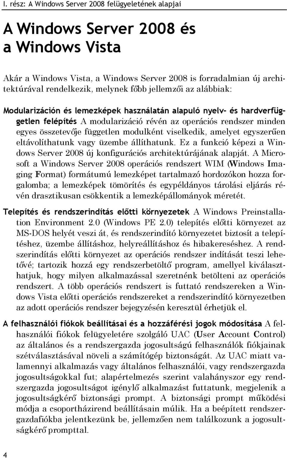 viselkedik, amelyet egyszerűen eltávolíthatunk vagy üzembe állíthatunk. Ez a funkció képezi a Windows Server 2008 új konfigurációs architektúrájának alapját.