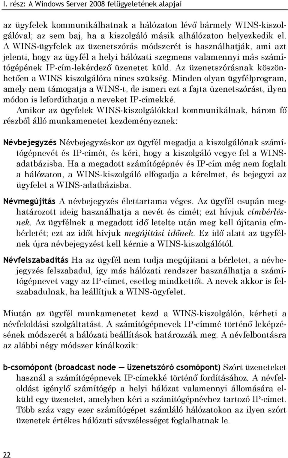 Az üzenetszórásnak köszönhetően a WINS kiszolgálóra nincs szükség.