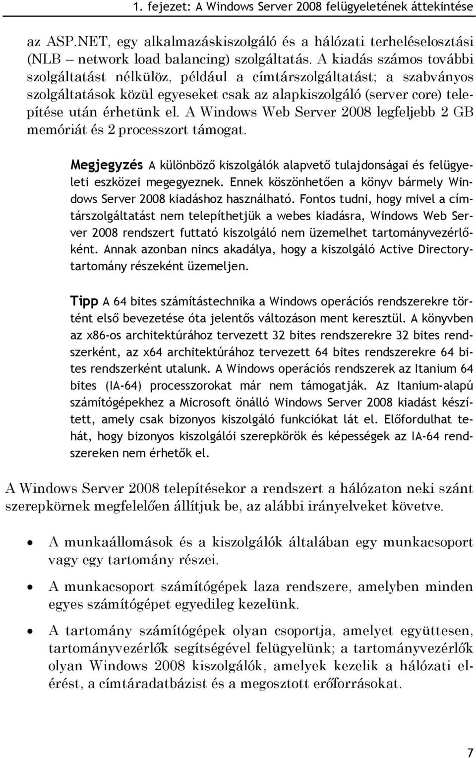 A Windows Web Server 2008 legfeljebb 2 GB memóriát és 2 processzort támogat. Megjegyzés A különböző kiszolgálók alapvető tulajdonságai és felügyeleti eszközei megegyeznek.