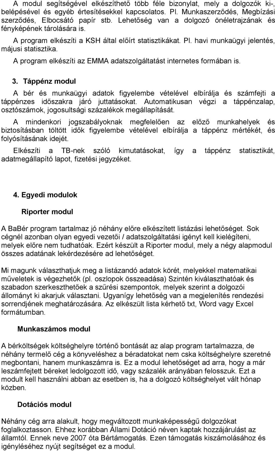 A program elkészíti az EMMA adatszolgáltatást internetes formában is. 3. Táppénz modul A bér és munkaügyi adatok figyelembe vételével elbírálja és számfejti a táppénzes időszakra járó juttatásokat.