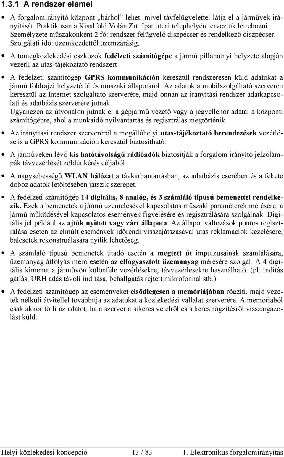 A tömegközlekedési eszközök fedélzeti számítógépe a jármű pillanatnyi helyzete alapján vezérli az utas-tájékoztató rendszert A fedélzeti számítógép GPRS kommunikáción keresztül rendszeresen küld