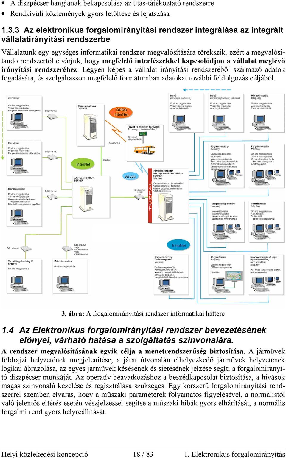 rendszertől elvárjuk, hogy megfelelő interfészekkel kapcsolódjon a vállalat meglévő irányítási rendszeréhez.