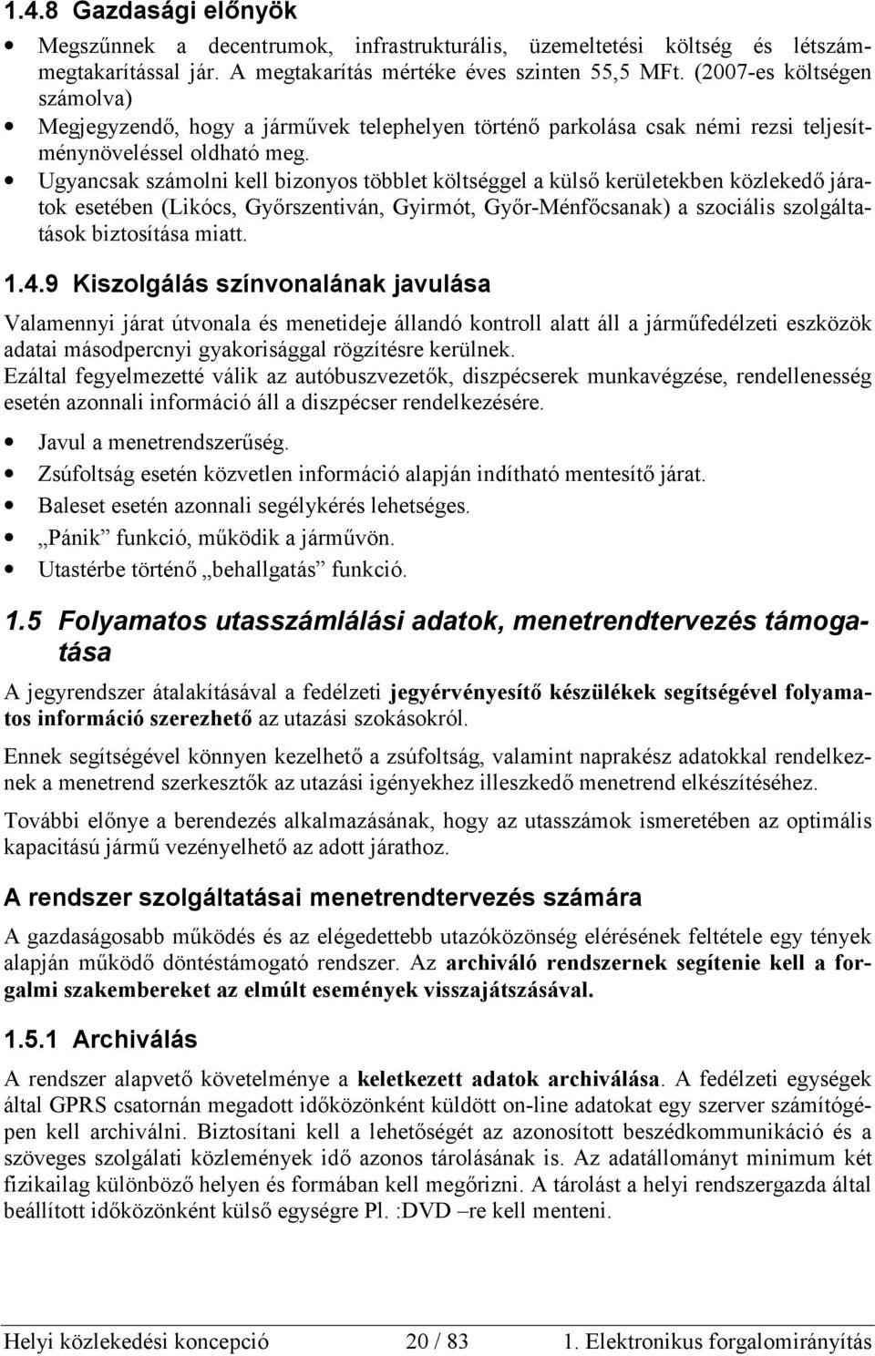 Ugyancsak számolni kell bizonyos többlet költséggel a külső kerületekben közlekedő járatok esetében (Likócs, Győrszentiván, Gyirmót, Győr-Ménfőcsanak) a szociális szolgáltatások biztosítása miatt. 1.