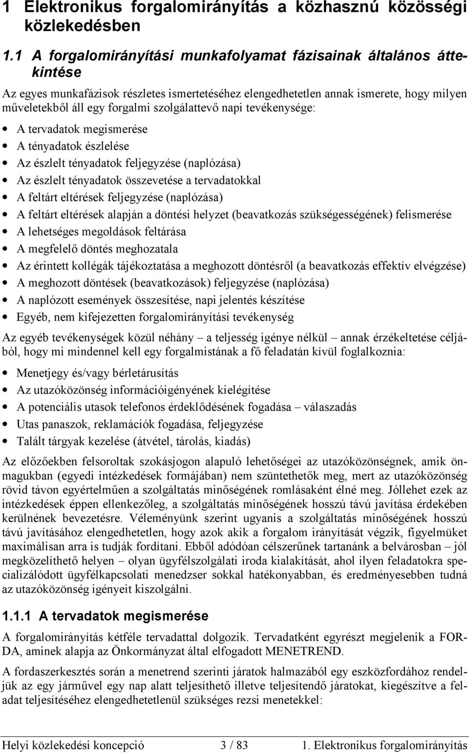 szolgálattevő napi tevékenysége: A tervadatok megismerése A tényadatok észlelése Az észlelt tényadatok feljegyzése (naplózása) Az észlelt tényadatok összevetése a tervadatokkal A feltárt eltérések