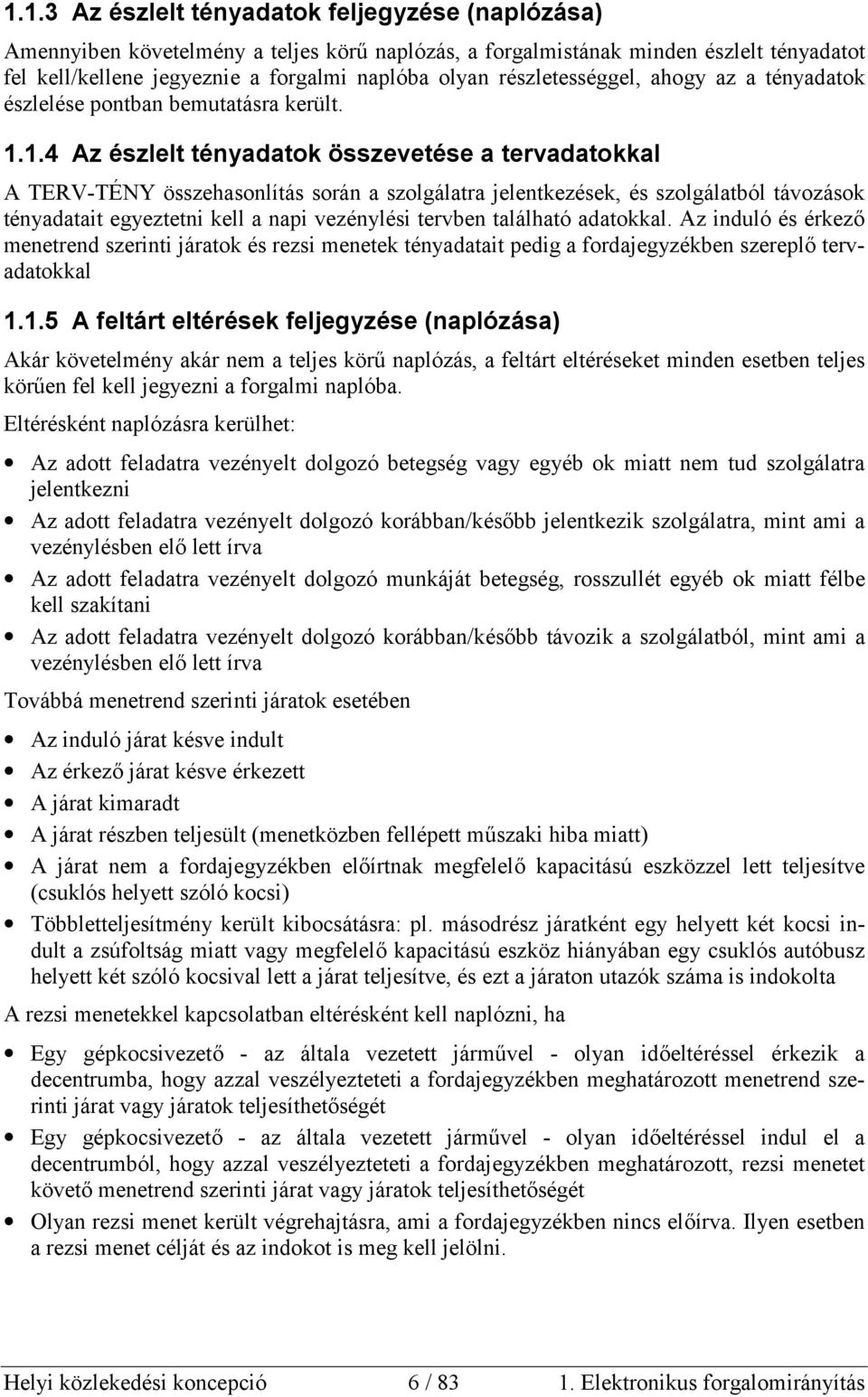 1.4 Az észlelt tényadatok összevetése a tervadatokkal A TERV-TÉNY összehasonlítás során a szolgálatra jelentkezések, és szolgálatból távozások tényadatait egyeztetni kell a napi vezénylési tervben