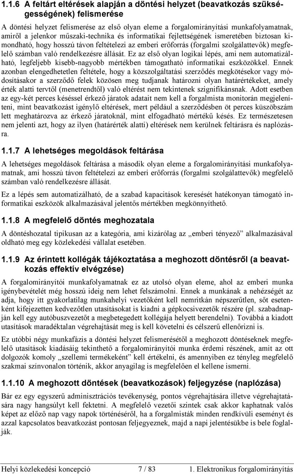 rendelkezésre állását. Ez az első olyan logikai lépés, ami nem automatizálható, legfeljebb kisebb-nagyobb mértékben támogatható informatikai eszközökkel.