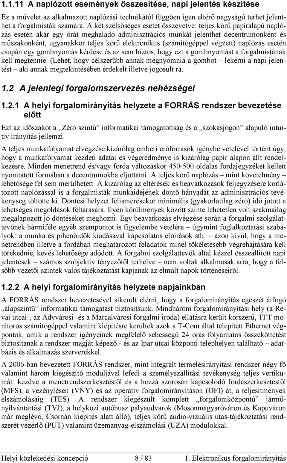 elektronikus (számítógéppel végzett) naplózás esetén csupán egy gombnyomás kérdése és az sem biztos, hogy ezt a gombnyomást a forgalmistának kell megtennie.