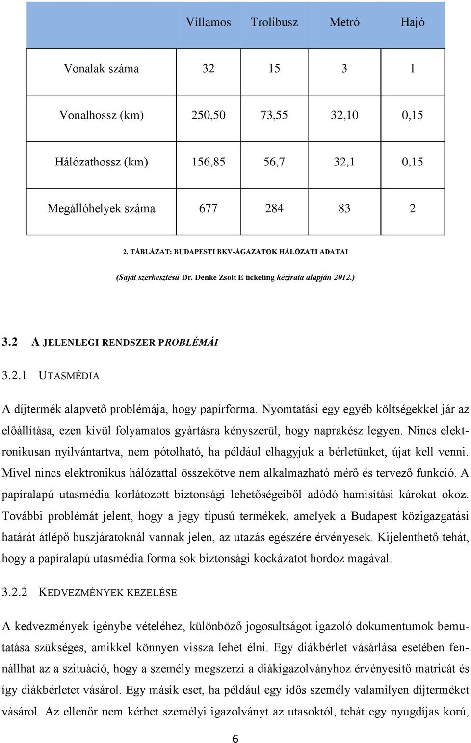 Nyomtatási egy egyéb költségekkel jár az előállítása, ezen kívül folyamatos gyártásra kényszerül, hogy naprakész legyen.