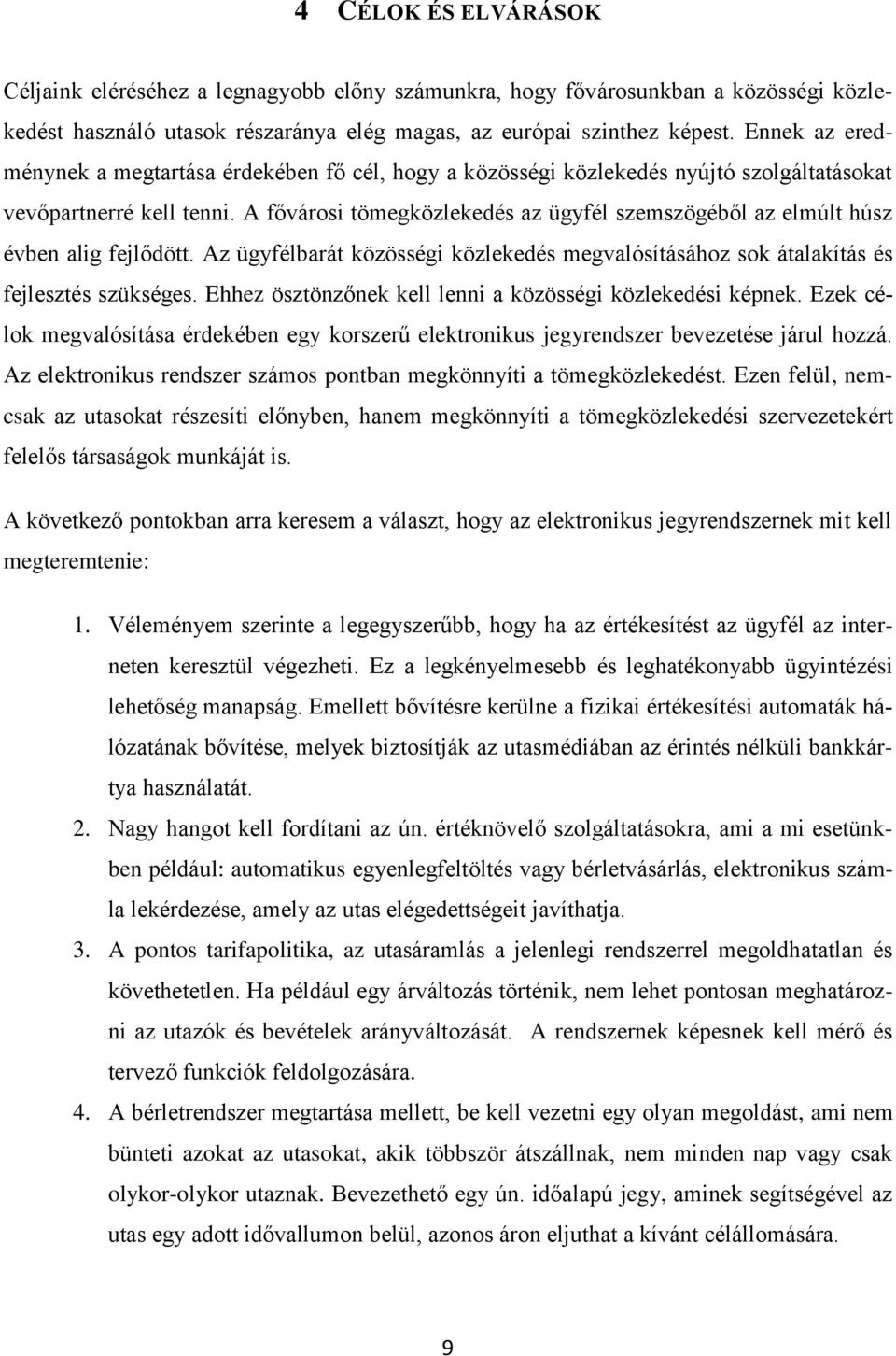 A fővárosi tömegközlekedés az ügyfél szemszögéből az elmúlt húsz évben alig fejlődött. Az ügyfélbarát közösségi közlekedés megvalósításához sok átalakítás és fejlesztés szükséges.