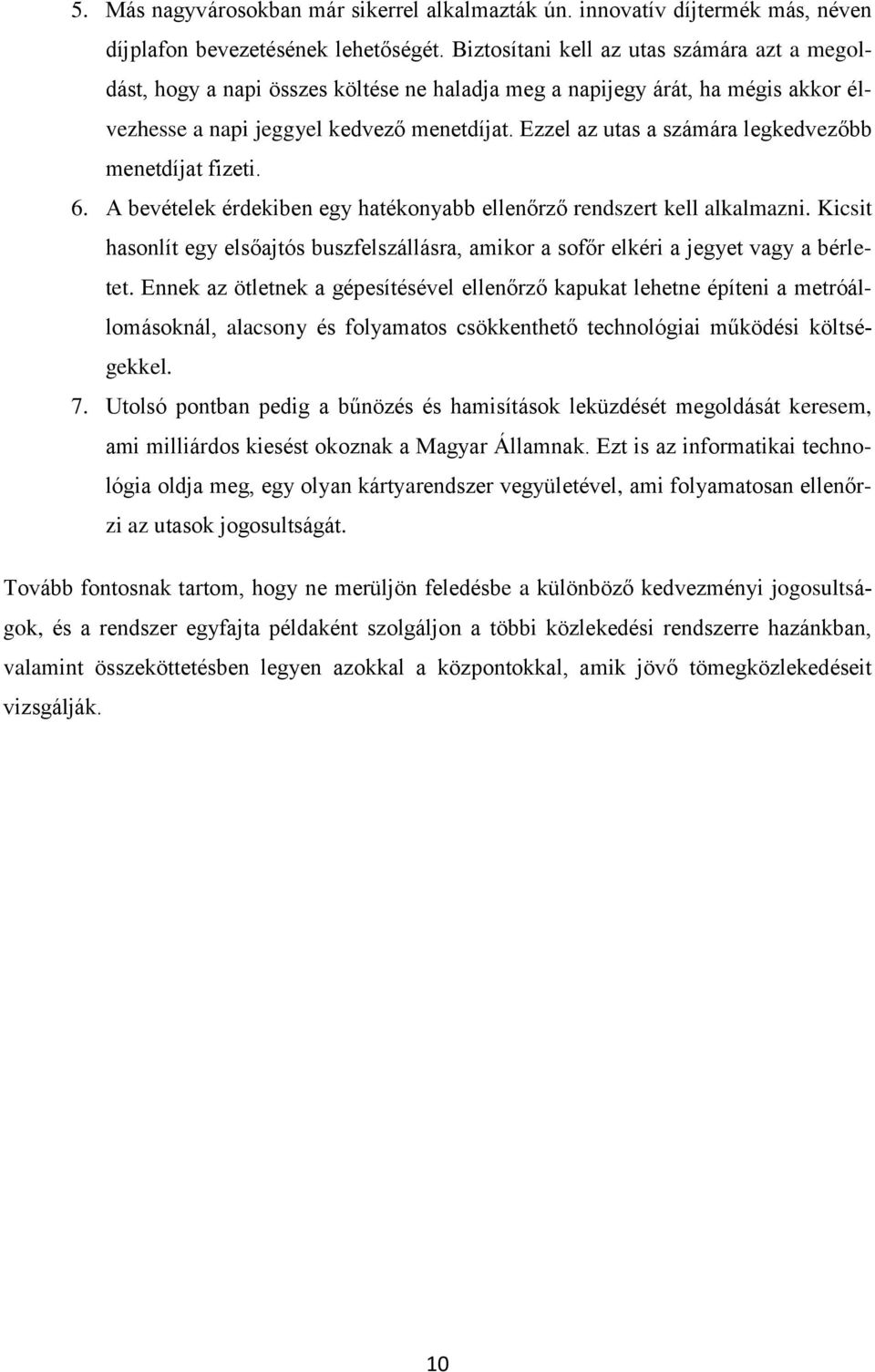 Ezzel az utas a számára legkedvezőbb menetdíjat fizeti. 6. A bevételek érdekiben egy hatékonyabb ellenőrző rendszert kell alkalmazni.