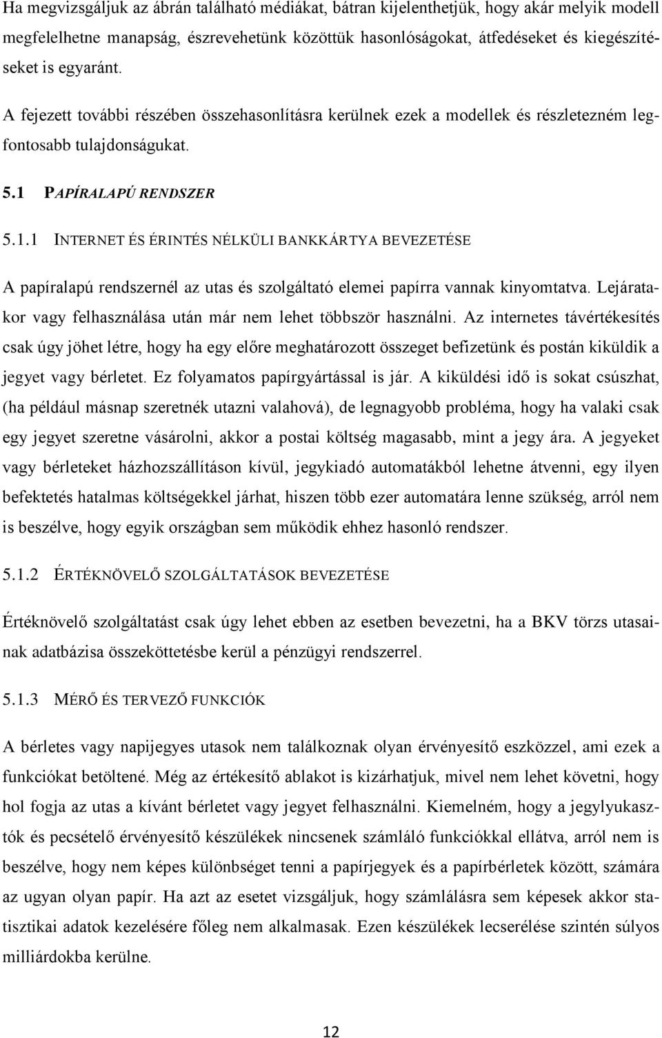 PAPÍRALAPÚ RENDSZER 5.1.1 INTERNET ÉS ÉRINTÉS NÉLKÜLI BANKKÁRTYA BEVEZETÉSE A papíralapú rendszernél az utas és szolgáltató elemei papírra vannak kinyomtatva.