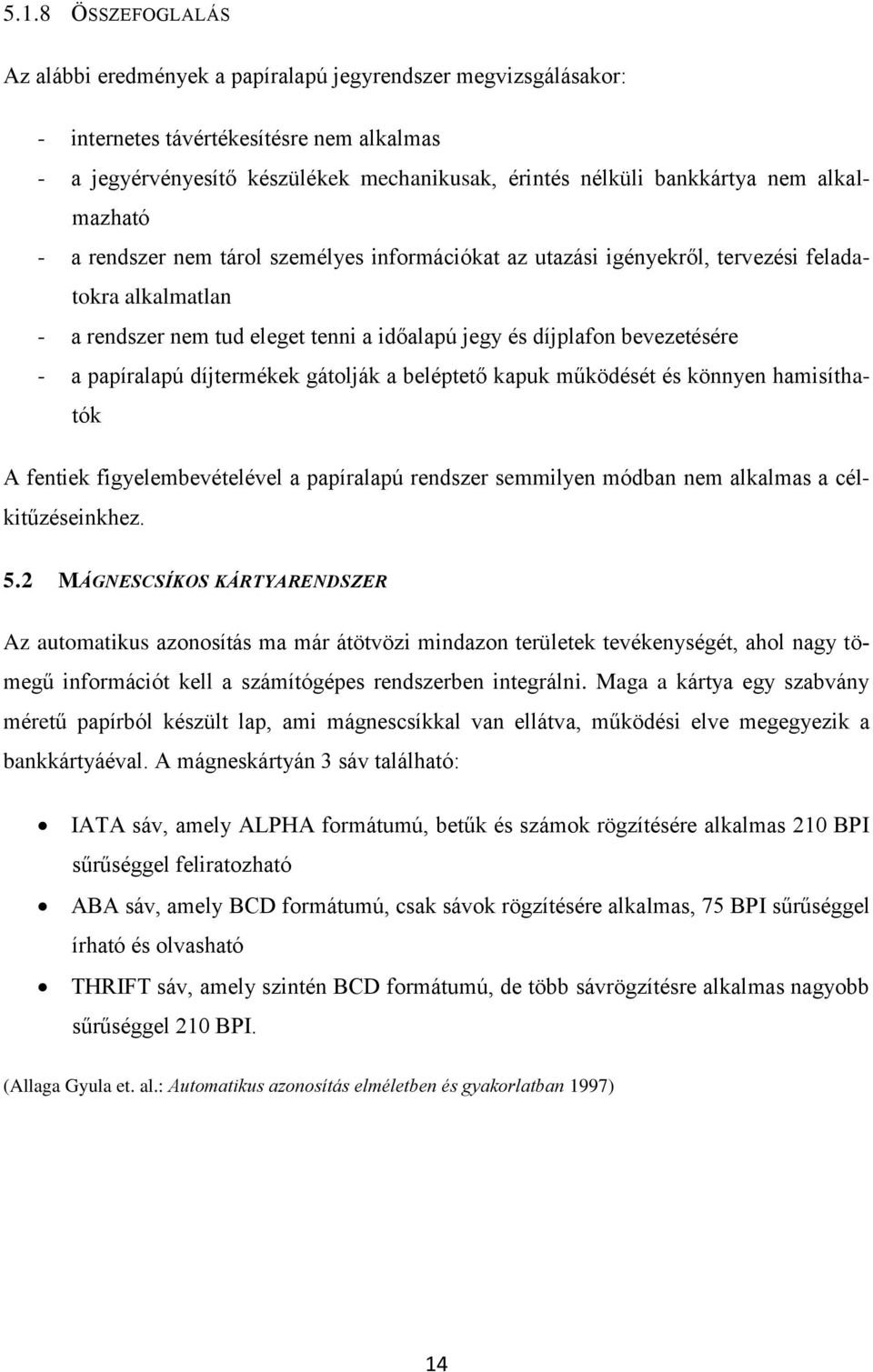 a papíralapú díjtermékek gátolják a beléptető kapuk működését és könnyen hamisíthatók A fentiek figyelembevételével a papíralapú rendszer semmilyen módban nem alkalmas a célkitűzéseinkhez. 5.