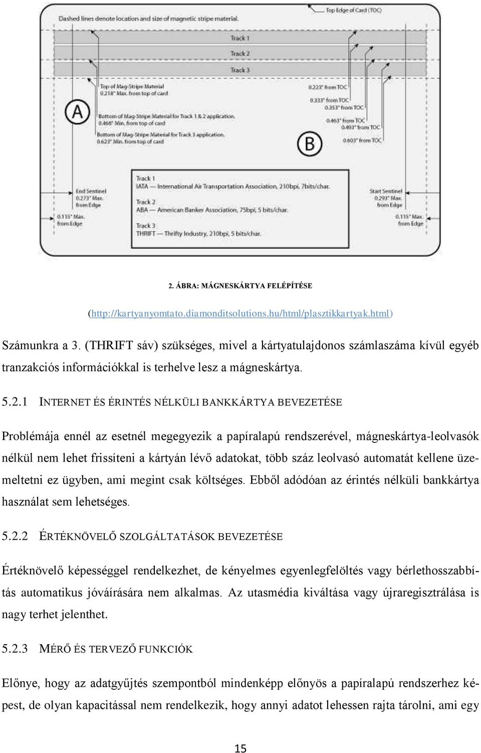 1 INTERNET ÉS ÉRINTÉS NÉLKÜLI BANKKÁRTYA BEVEZETÉSE Problémája ennél az esetnél megegyezik a papíralapú rendszerével, mágneskártya-leolvasók nélkül nem lehet frissíteni a kártyán lévő adatokat, több