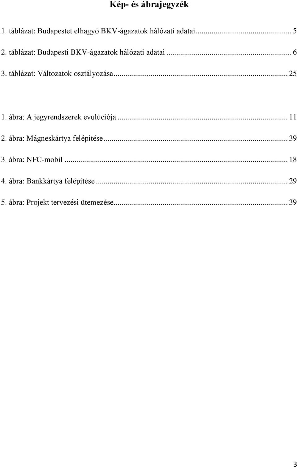 .. 25 1. ábra: A jegyrendszerek evulúciója... 11 2. ábra: Mágneskártya felépítése... 39 3.